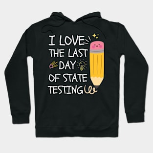 I Love The Last Day Of State Testing, Hoodie